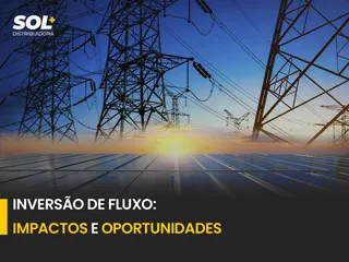 Inversão de Fluxo de Potência: Impactos e Oportunidades na Venda de Geradores Solares